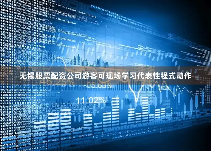 无锡股票配资公司游客可现场学习代表性程式动作