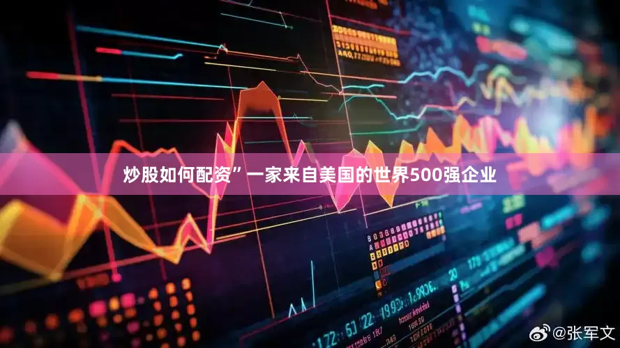 炒股如何配资”一家来自美国的世界500强企业