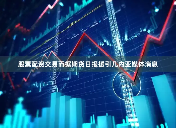 股票配资交易　　而据期货日报援引几内亚媒体消息