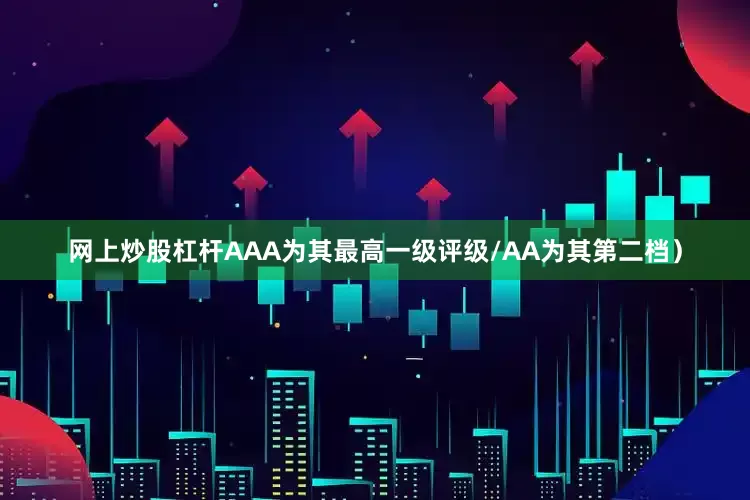 网上炒股杠杆AAA为其最高一级评级/AA为其第二档）