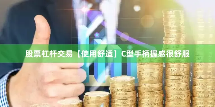 股票杠杆交易【使用舒适】C型手柄握感很舒服