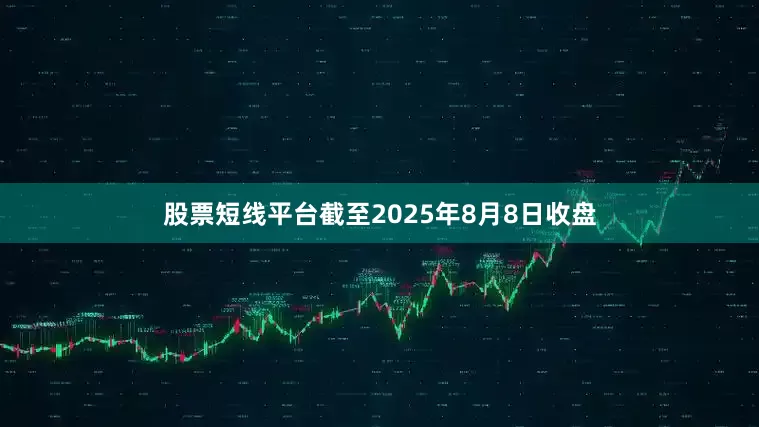 股票短线平台截至2025年8月8日收盘