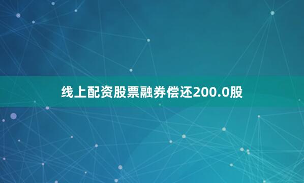 线上配资股票融券偿还200.0股