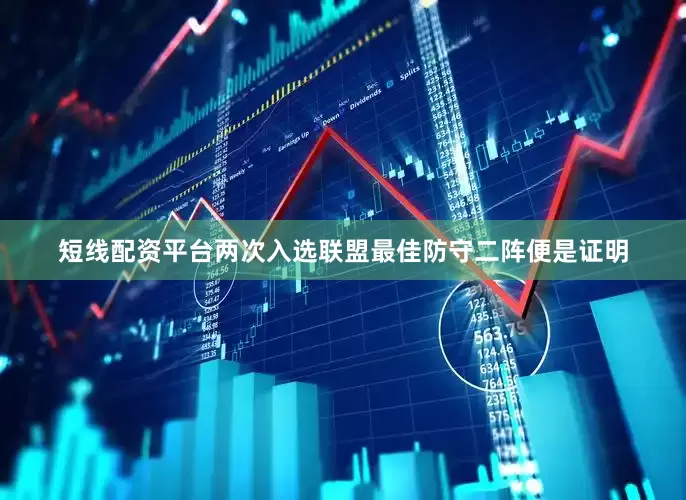 短线配资平台两次入选联盟最佳防守二阵便是证明