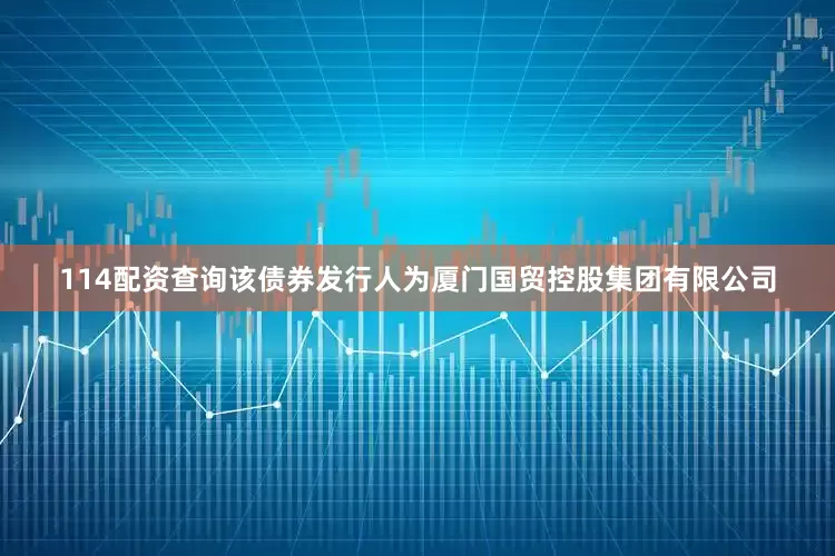 114配资查询该债券发行人为厦门国贸控股集团有限公司