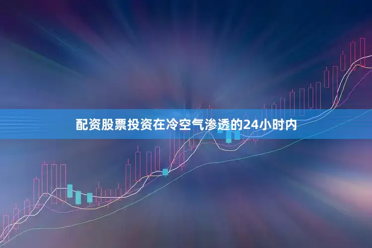 配资股票投资在冷空气渗透的24小时内