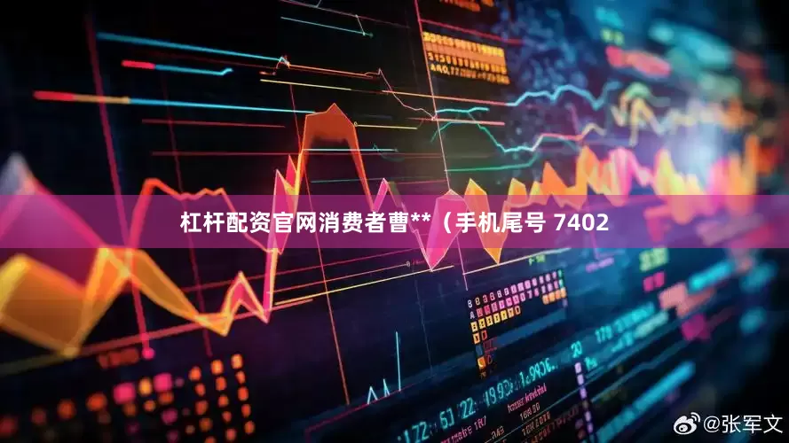 杠杆配资官网消费者曹**（手机尾号 7402