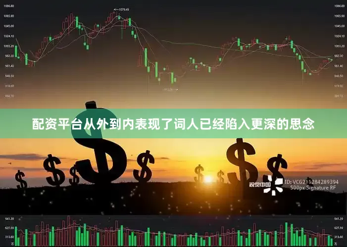 配资平台从外到内表现了词人已经陷入更深的思念