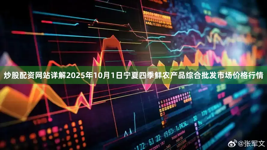 炒股配资网站详解2025年10月1日宁夏四季鲜农产品综合批发市场价格行情