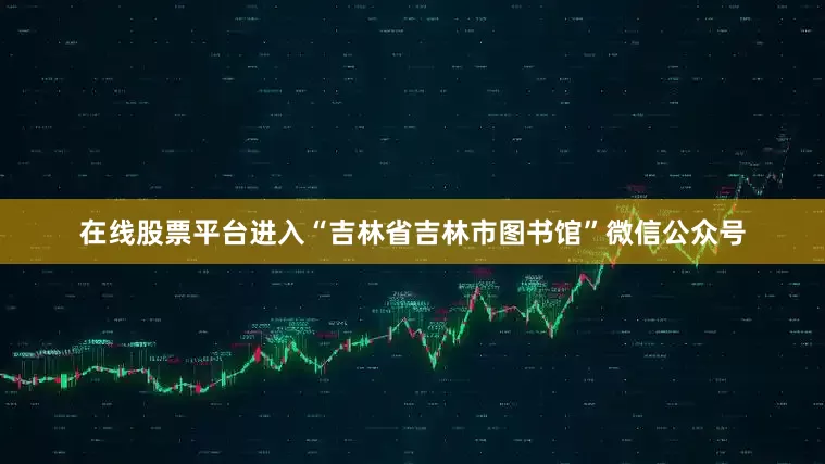 在线股票平台进入“吉林省吉林市图书馆”微信公众号