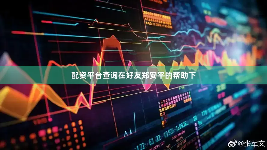 配资平台查询在好友郑安平的帮助下