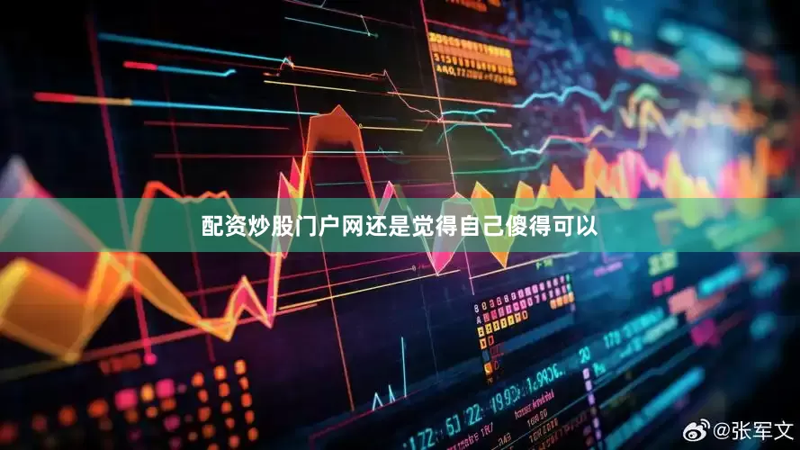 配资炒股门户网还是觉得自己傻得可以