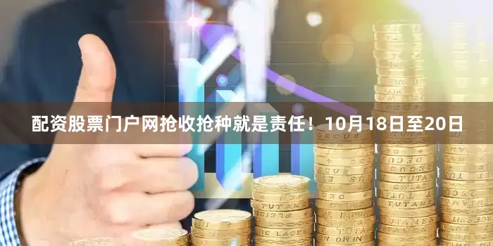 配资股票门户网抢收抢种就是责任！10月18日至20日